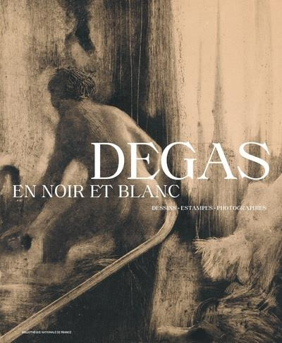 DEGAS EN NOIR ET BLANC - DESSINS. ESTAMPES. PHOTOGRAPHIES
