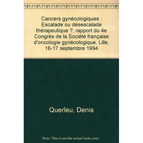 Cancers gynécologiques. Escalade ou désescalade thérapeutique ?, rapport du 4e Congrès de la Société