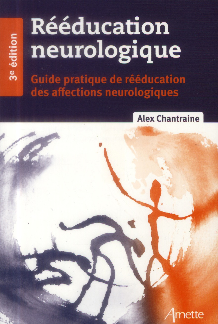 Rééducation neurologique. Guide pratique de rééducation des affections neurologiques, 3e édition