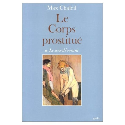LE CORPS PROSTITUE. Tome 1, Le sexe dévorant