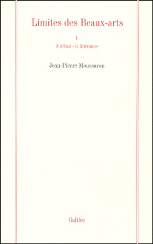 LIMITES DES BEAUX-ARTS. Volume 1, A défaut - la littérature