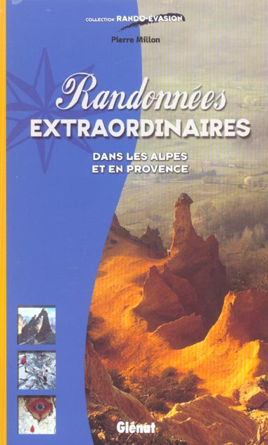 Randonnées extaordinaires. Dans les Alpes et en Provence