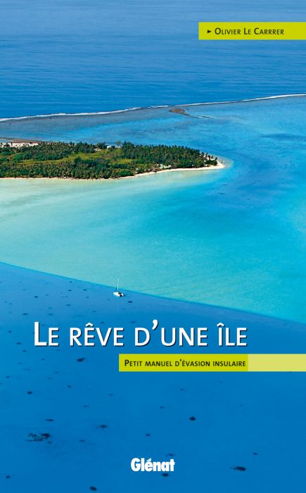 Le rêve d'une île. Petit manuel d'évasion insulaire