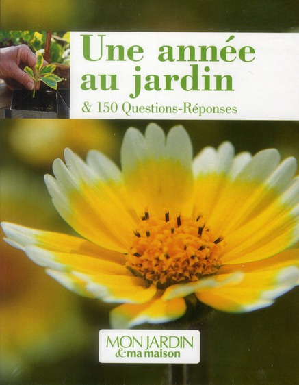 Une année au jardin. Et 150 Questions-Réponses
