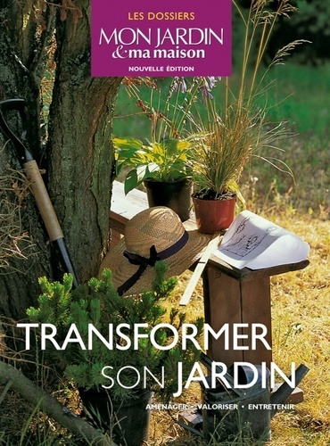 Transformer son jardin. Aménager, valoriser, entretenir