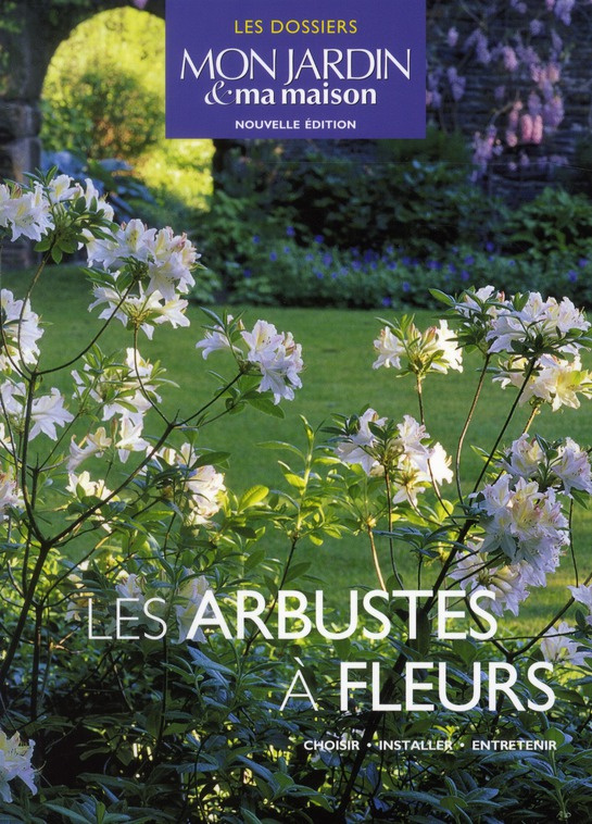 Les arbustes à fleurs. Choisir, installer, entretenir
