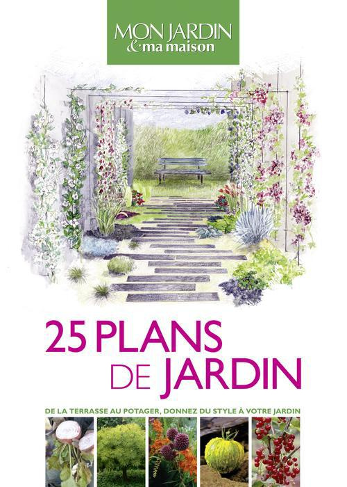 25 plans de jardin. De la terrasse au potager, donnez du style à votre jardin