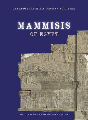 MAMMISIS OF EGYPT - PROCEEDINGS OF THE 1ST INTERNATIONAL COLLOQUIUM, CAIRO, IFAO, MARCH 27-28, 2019