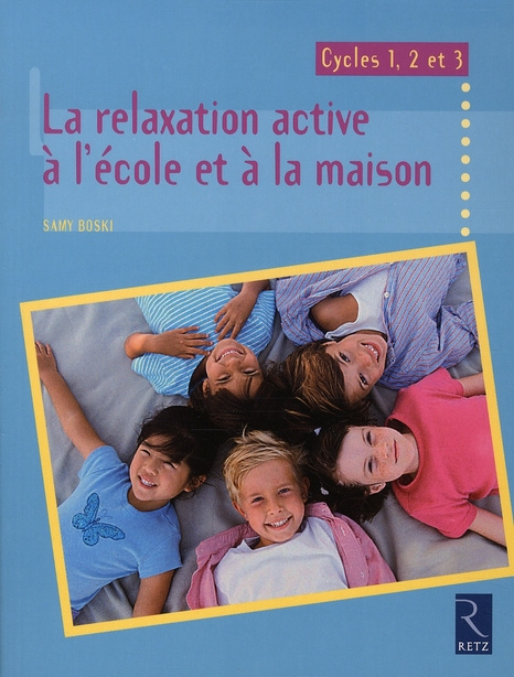 La relaxation active à l'école et à la maison. Cycles 1, 2 et 3