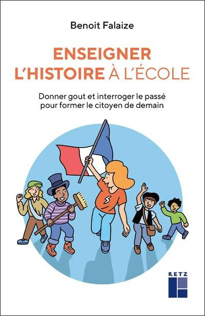 Enseigner l'histoire à l'école. Donner gout et interroger le passé pour former le citoyen de demain