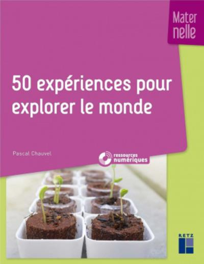 50 expériences pour explorer le monde. Maternelle