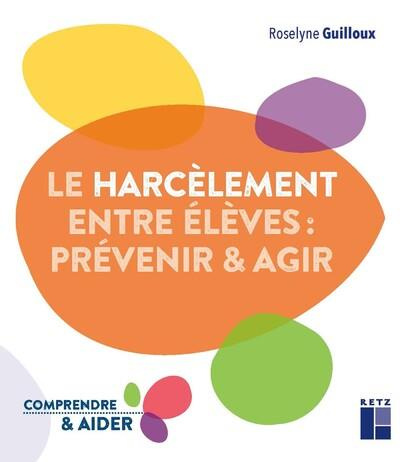 Le harcèlement entre élèves : prévenir & agir. Edition revue et augmentée