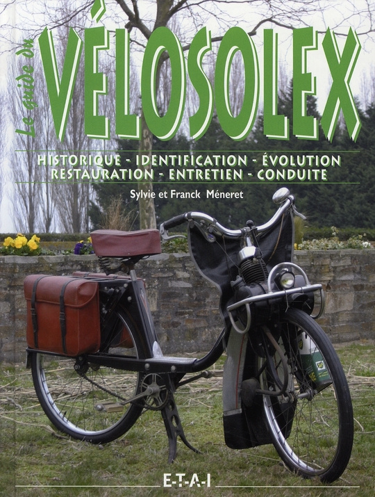 Le guide du VéloSolex. Historique, identification, évolution, restauration, entretien, conduite