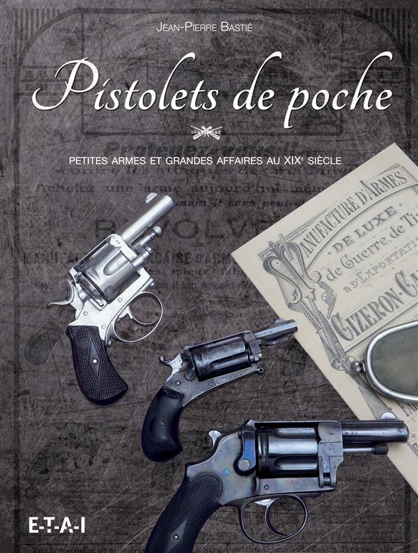 Pistolets de poche. Petites armes et grandes affaires au XIXe siècle