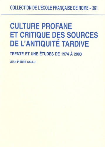 Culture profane et critique des sources de l'Antiquité tardive. Trente et une études de 1974 à 2003