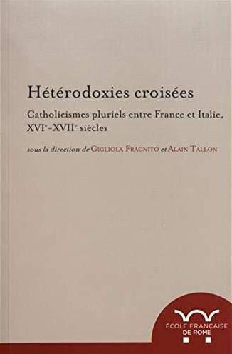 Hétérodoxies croisées. Catholicismes pluriels entre France et Italie, XVIe-XVIIe siècles