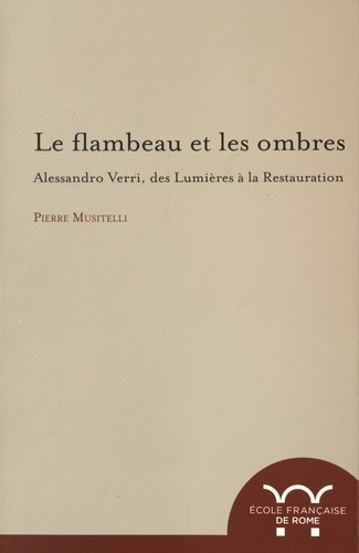 Le flambeau et les ombres. Alessandro Verri, des Lumières à la Restauration (1741-1816)