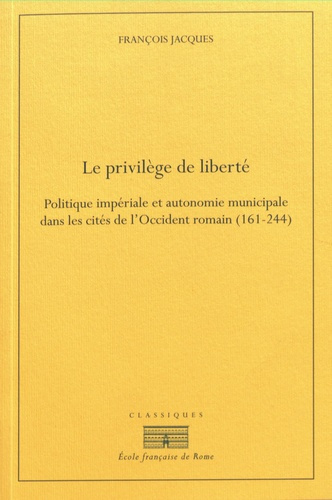 Le privilège de liberté. Politique impériale et autonomie municipale dans les cités de l?Occident ro