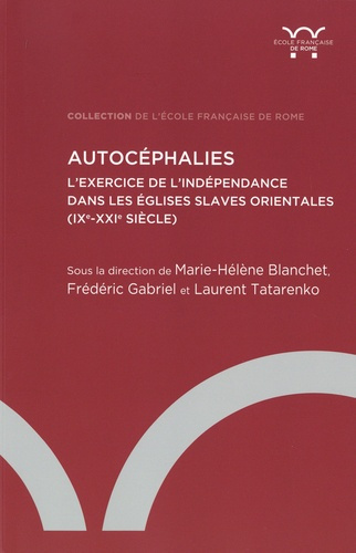Autocéphalies. L'exercice de l'indépendance dans les Eglises slaves orientales (IXe-XXIe siècle)