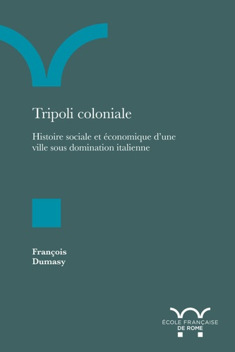 Tripoli coloniale. Histoire sociale et économique d'une ville sous domination italienne