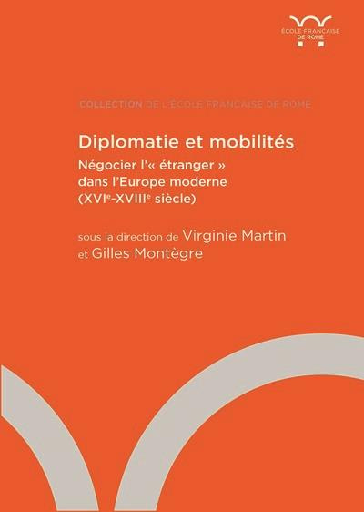 Diplomatie et mobilités. Négocier l'"étranger" dans l'Europe moderne (XVIe-XVIIIe siècle)