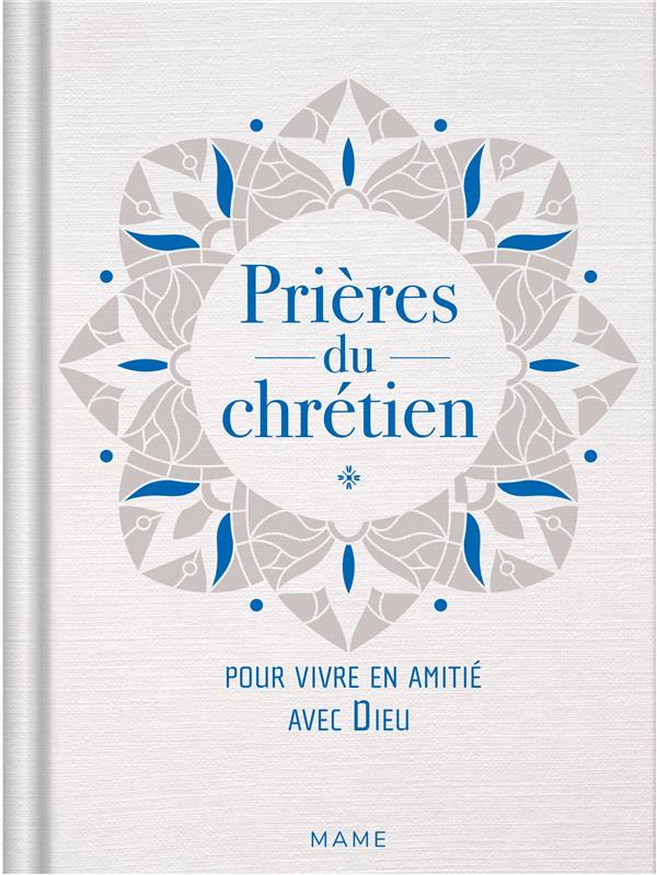 Prières du chrétien. Pour vivre en amitié avec Dieu