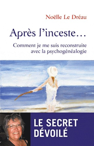 Après l'inceste... / Comment je me suis reconstruite avec la psychogénéalogie