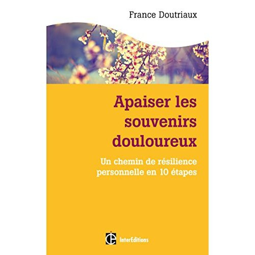 Apaiser les souvenirs douloureux. Un chemin de résilience personnelle en 10 étapes