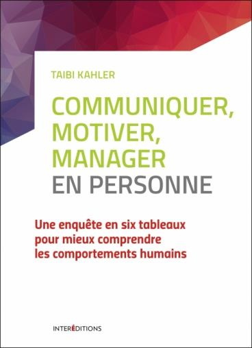 Communiquer, motiver, manager en personne. Une enquête en six tableaux pour mieux comprendre les com