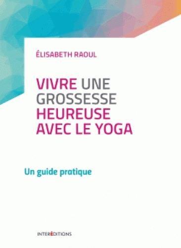 Vivre une grossesse heureuse avec le yoga. Un guide pratique