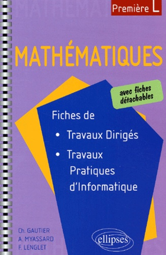 Mathématiques 1ère L. Fiches de travaux dirigés et de travaux pratiques d'informatique