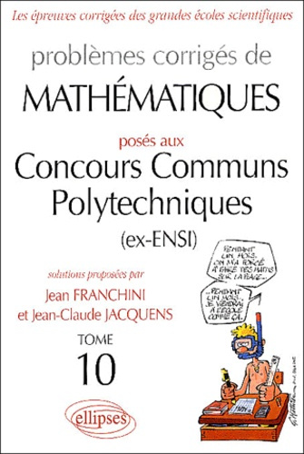 Problèmes corrigés de mathématiques posés aux Concours Communs Polytechniques (ex-ENSI). Tome 10