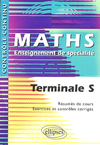Maths Enseignement de spécialité Tle S. Résumés de cours, exercices et contrôles corrigés