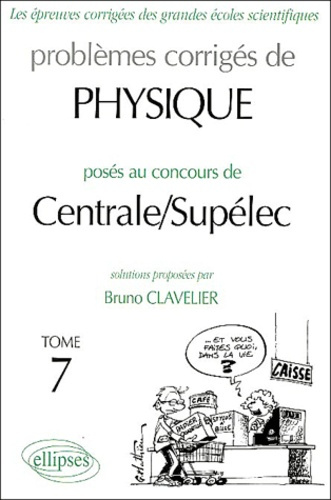 Problèmes corrigés de Physique posés au concours de Centrale / Supélec. Tome 7