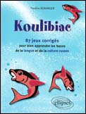 Koulibiac. 87 jeux et leurs corrigés pour bien apprendre les bases de la langue et de la culture rus