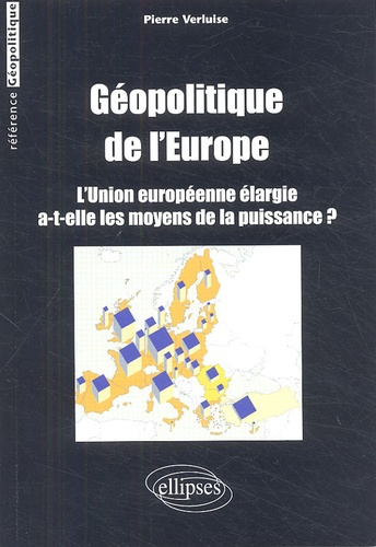 Géopolitique de l'Europe. L'Union européenne élargie a-t-elle les moyens de la puissance ?