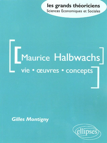 Maurice Halbwachs. Vie, oeuvre, concepts