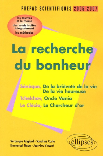 La recherche du bonheur Sénèque-Tchekov-Le Clézio Prépas scientifiques 2005-2007. L'épreuve de franç