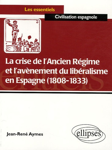 La crise de l'Ancien Régime et l'avènement du libéralisme en Espagne (1808-1833). Essai d'histoire p