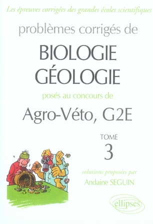 Problèmes corrigés de Biologie-Géologie posés aux concours de Agro-Véto, G2E. Tome 3