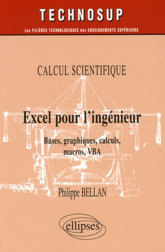 Calcul scientifique : Excel pour l'ingénieur. Bases, graphiques, calculs, macros, VBA