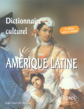 Dictionnaire culturel : Amérique latine. Pays de langue espagnole, 2e édition revue et augmentée