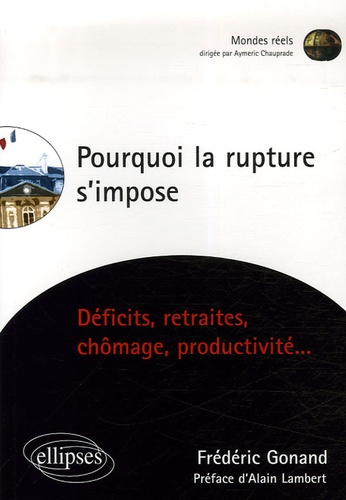 Pourquoi la rupture s'impose. Déficits, retraites, chômage, productivité...