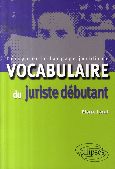 Vocabulaire du juriste débutant. Décrypter le langage juridique