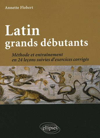 Latin grands débutants. Méthode et entraînement en 24 leçons suivies d'exercices corrigés