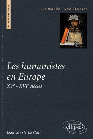 LES HUMANISTES EN EUROPE. XVE-XVIE SIECLES