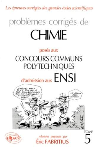 PROBLEMES CORRIGES DE CHIMIE POSES AUX CONCOURS COMMUNS POLYTECHNIQUES D'ADMISSION AUX ENSI. Tome 5