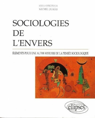 Sociologies de l'envers. Éléments pour une autre histoire de la pensée sociologique