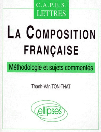 LA COMPOSITION FRANCAISE. CAPES lettres, méthodologie et sujets commentés
