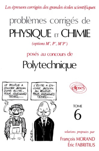 PROBLEMES CORRIGES DE PHYSIQUE ET CHIMIE OPTION M' P' M'P' POSES AUX CONCOURS DE POLYTECHNIQUE. Tome